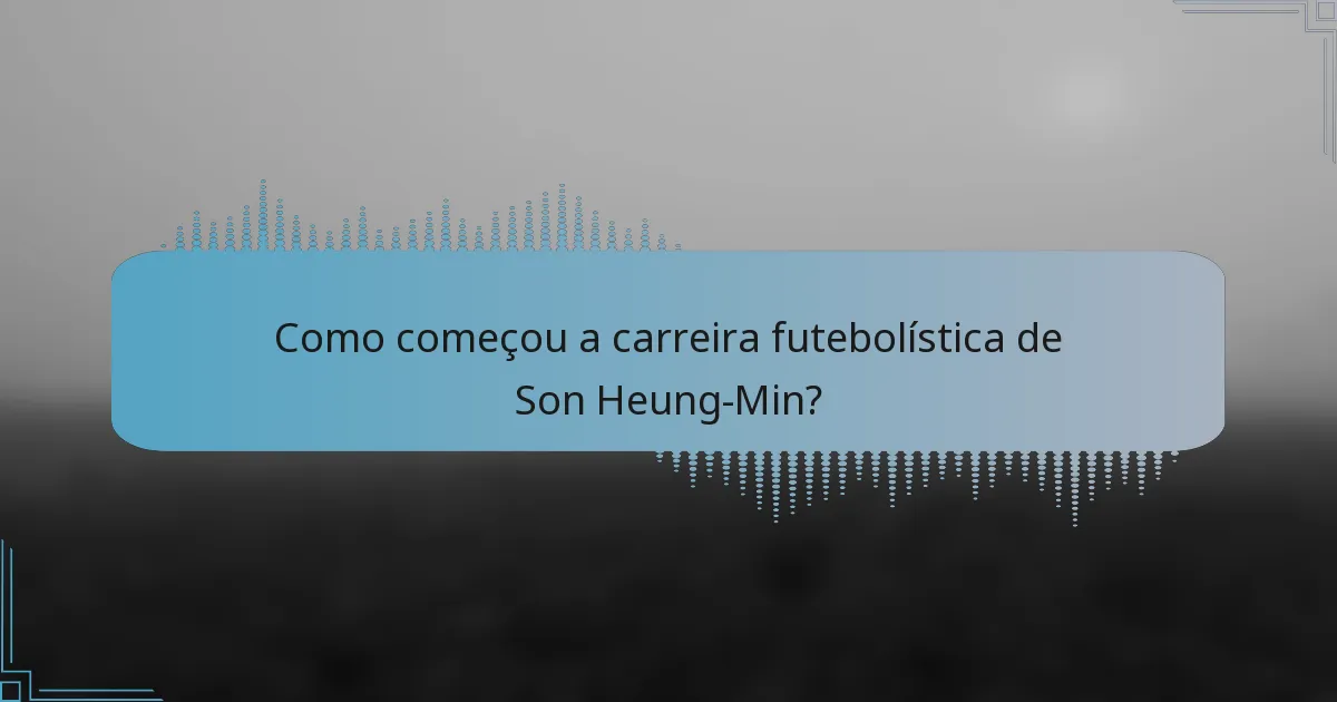 Como começou a carreira futebolística de Son Heung-Min?