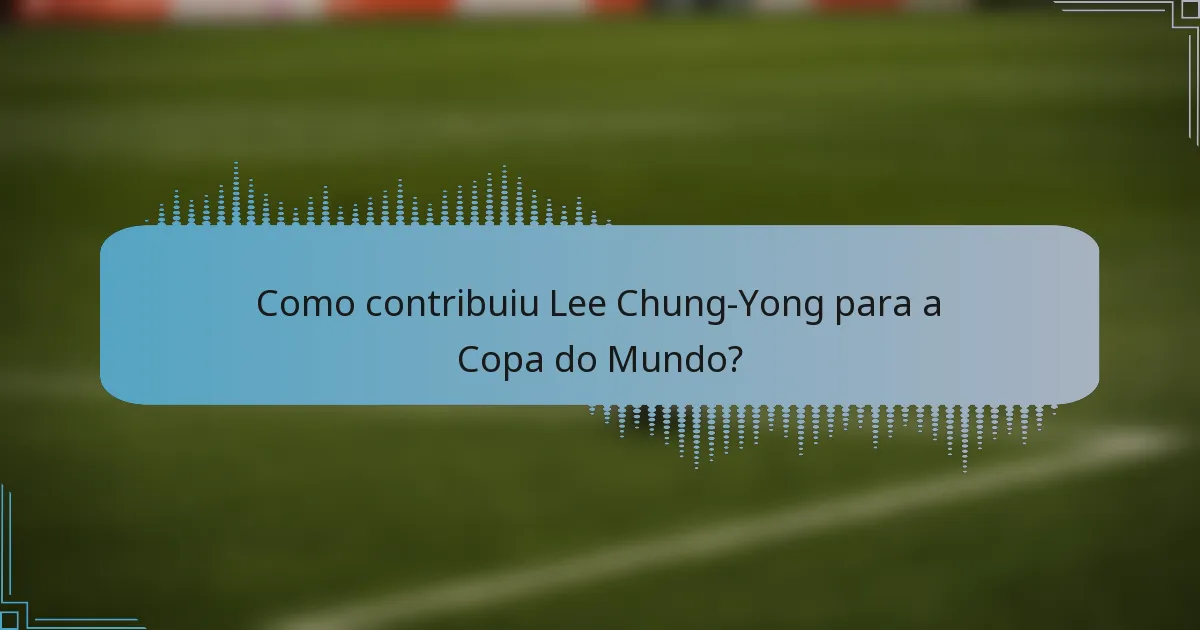 Como contribuiu Lee Chung-Yong para a Copa do Mundo?