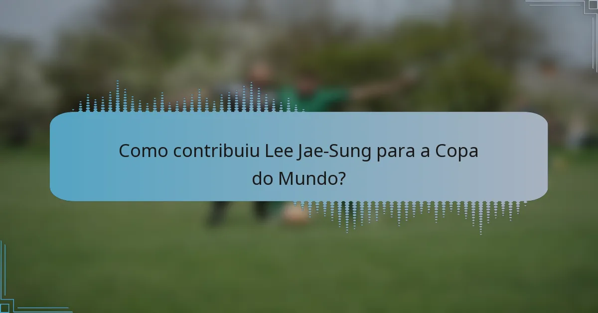 Como contribuiu Lee Jae-Sung para a Copa do Mundo?