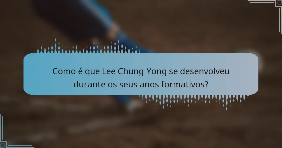 Como é que Lee Chung-Yong se desenvolveu durante os seus anos formativos?