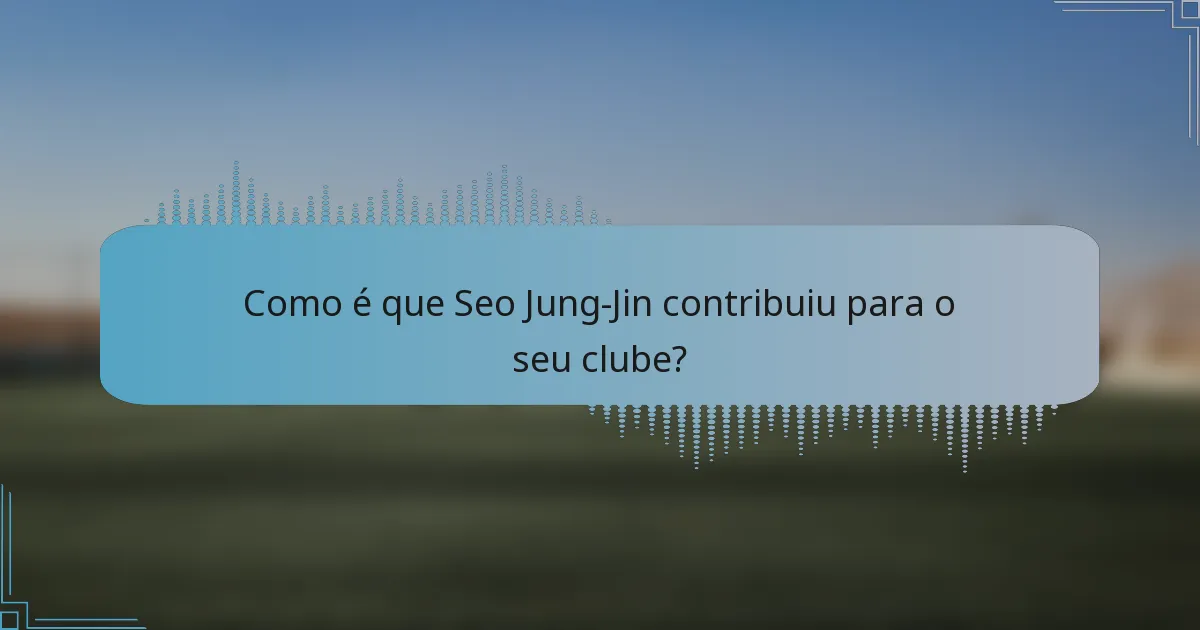 Como é que Seo Jung-Jin contribuiu para o seu clube?