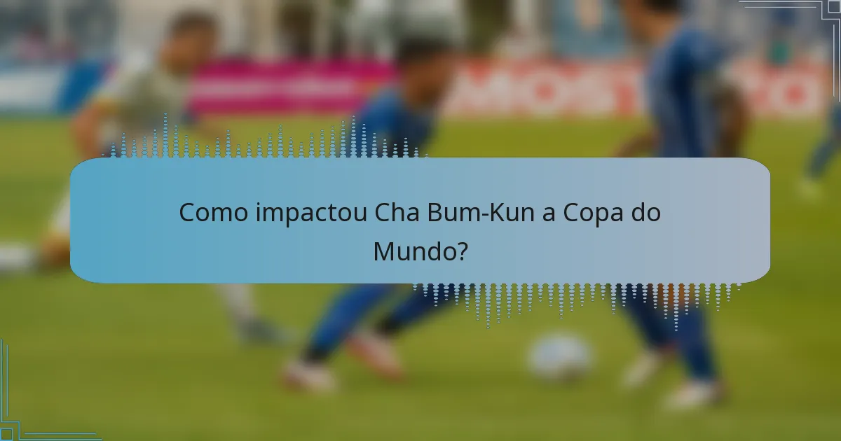 Como impactou Cha Bum-Kun a Copa do Mundo?