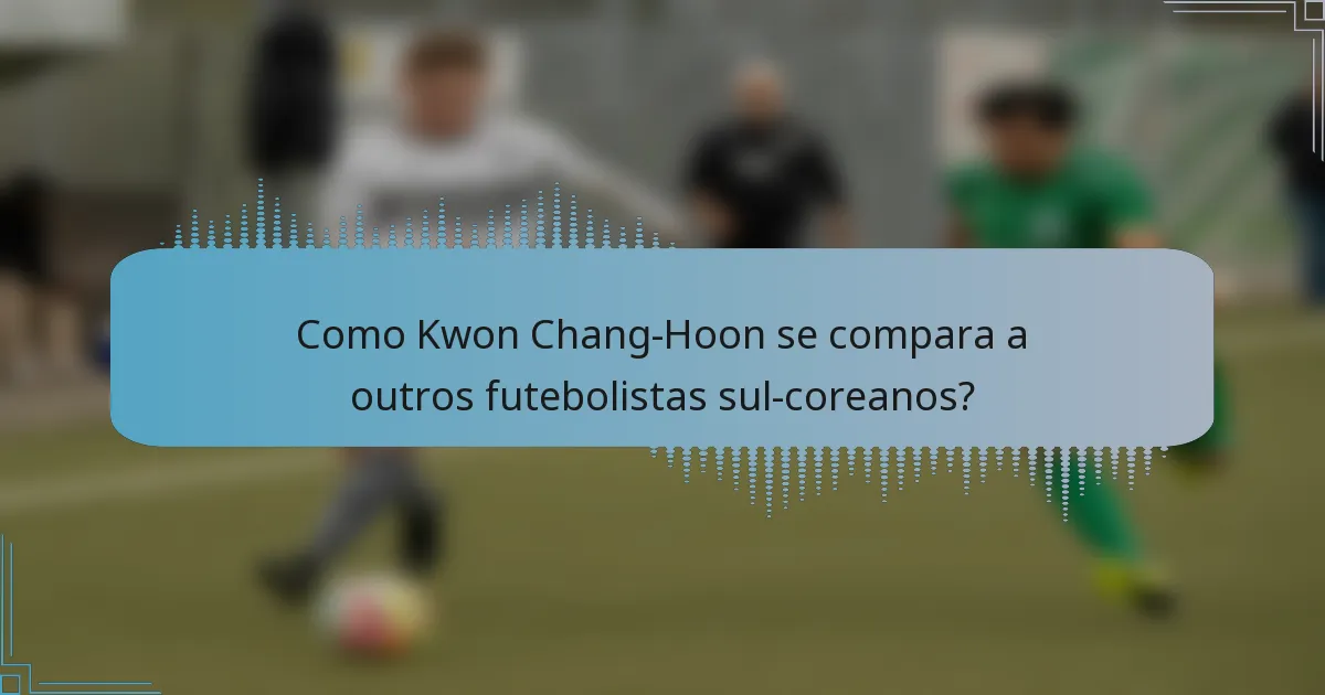 Como Kwon Chang-Hoon se compara a outros futebolistas sul-coreanos?