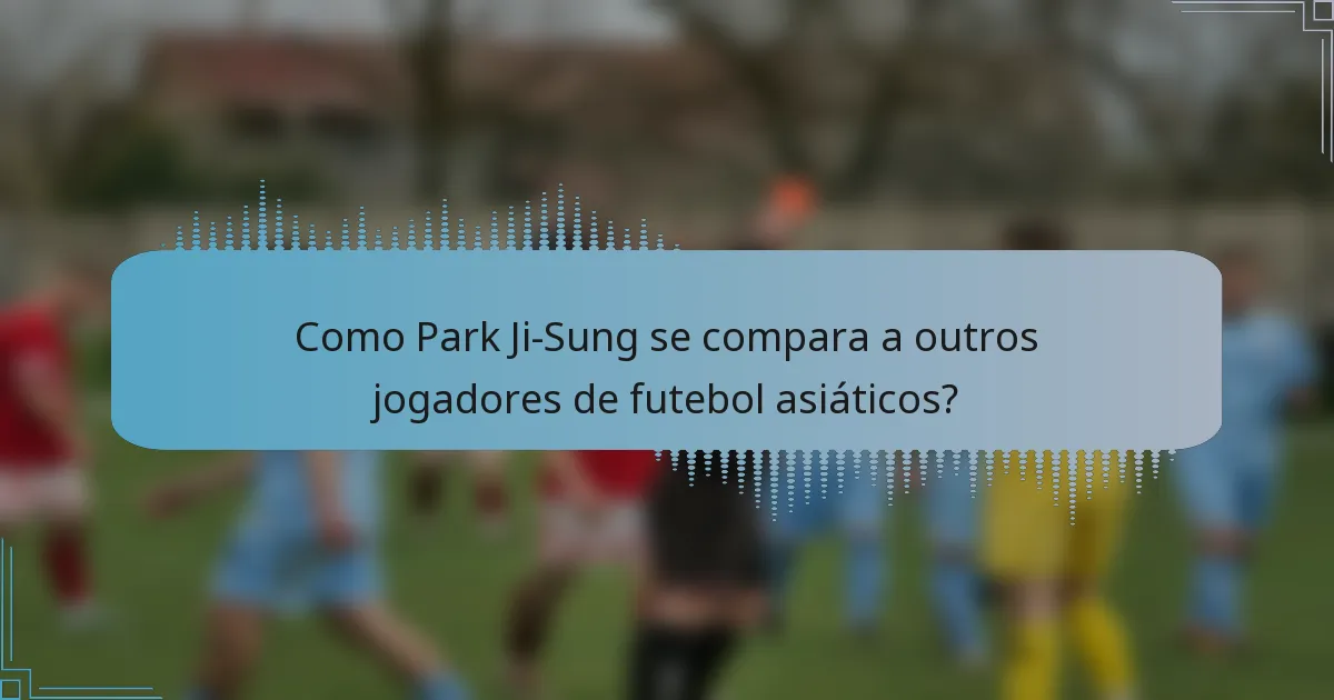 Como Park Ji-Sung se compara a outros jogadores de futebol asiáticos?