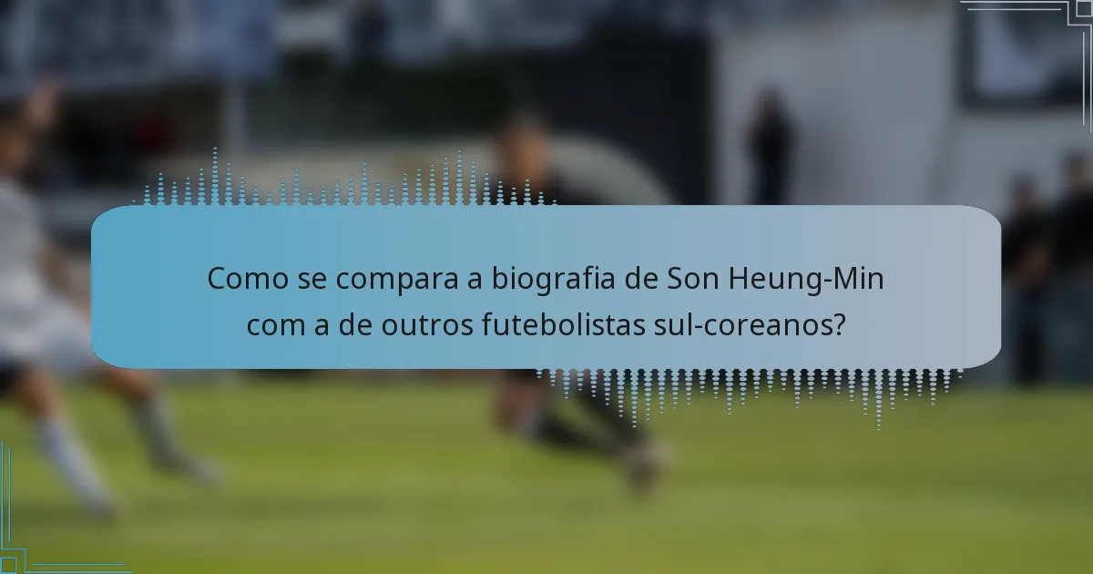 Como se compara a biografia de Son Heung-Min com a de outros futebolistas sul-coreanos?
