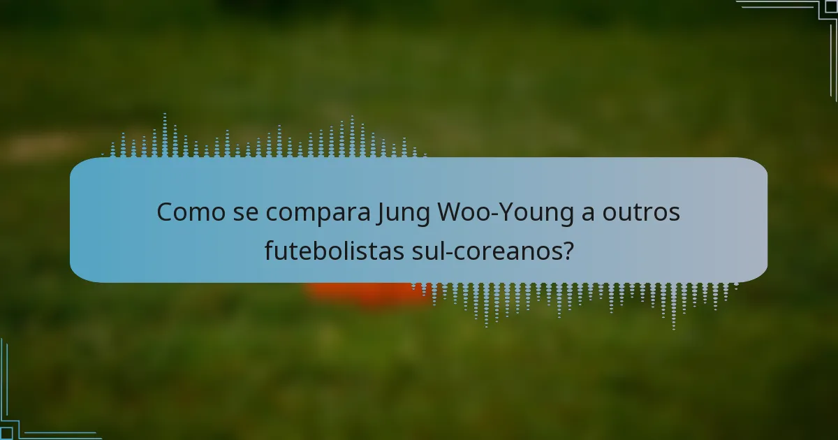 Como se compara Jung Woo-Young a outros futebolistas sul-coreanos?