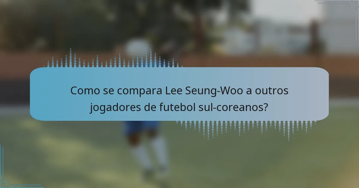 Como se compara Lee Seung-Woo a outros jogadores de futebol sul-coreanos?