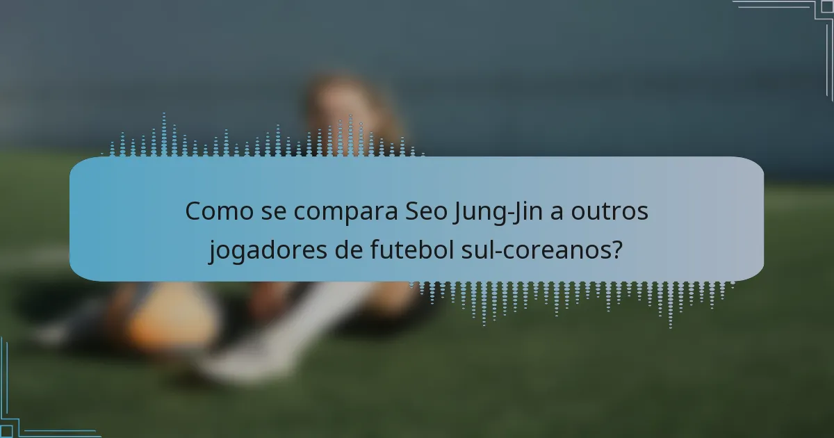 Como se compara Seo Jung-Jin a outros jogadores de futebol sul-coreanos?