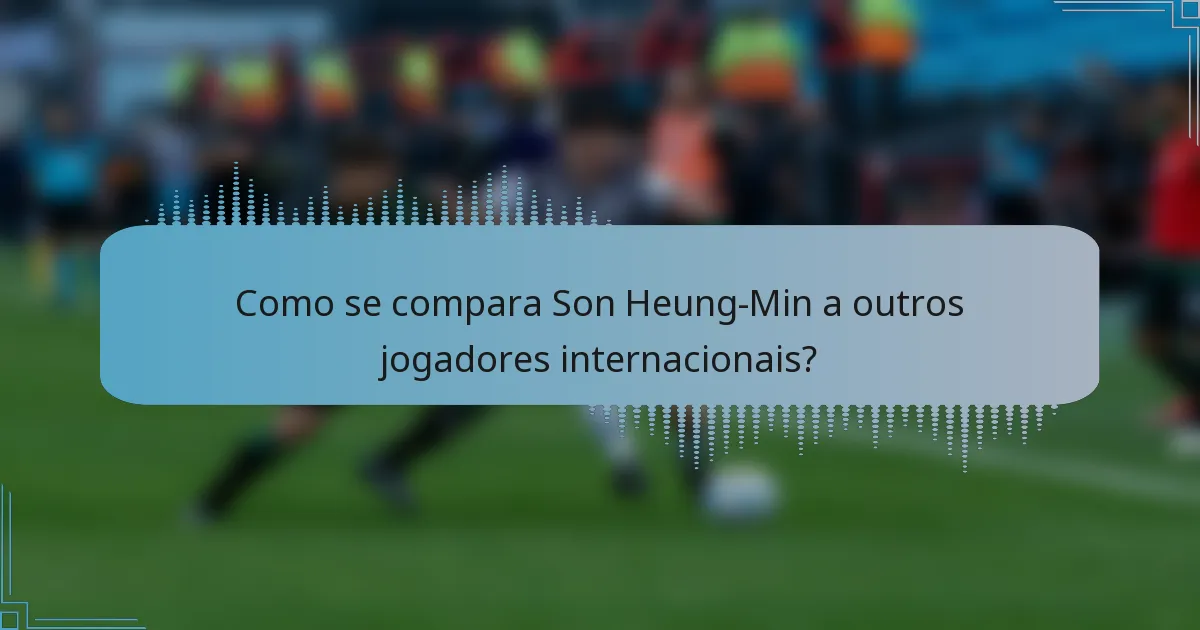 Como se compara Son Heung-Min a outros jogadores internacionais?