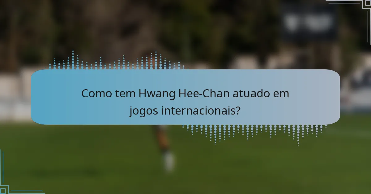 Como tem Hwang Hee-Chan atuado em jogos internacionais?