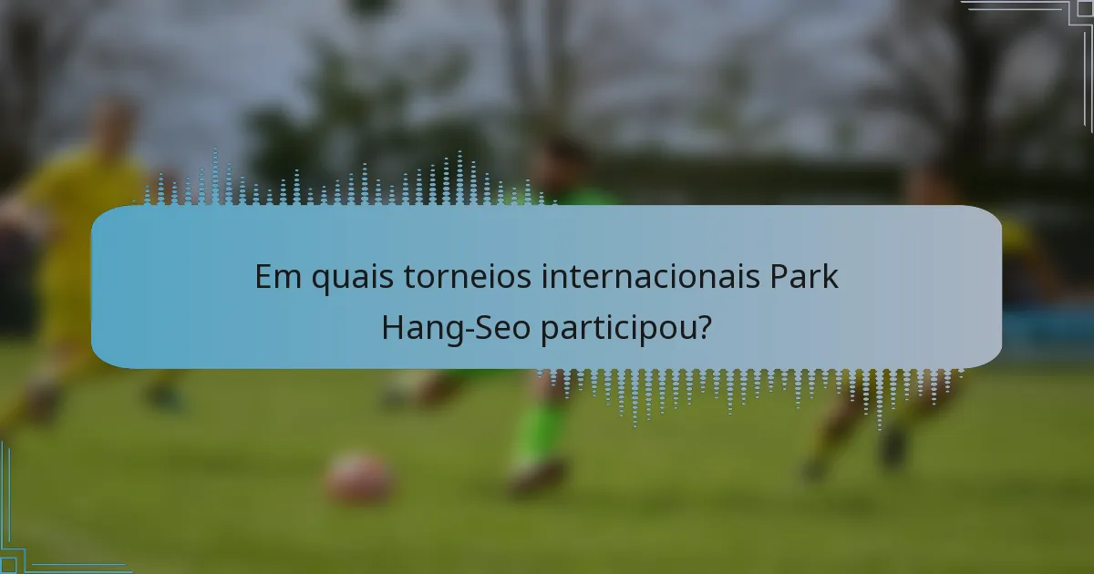Em quais torneios internacionais Park Hang-Seo participou?