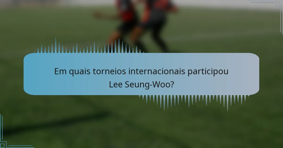 Em quais torneios internacionais participou Lee Seung-Woo?