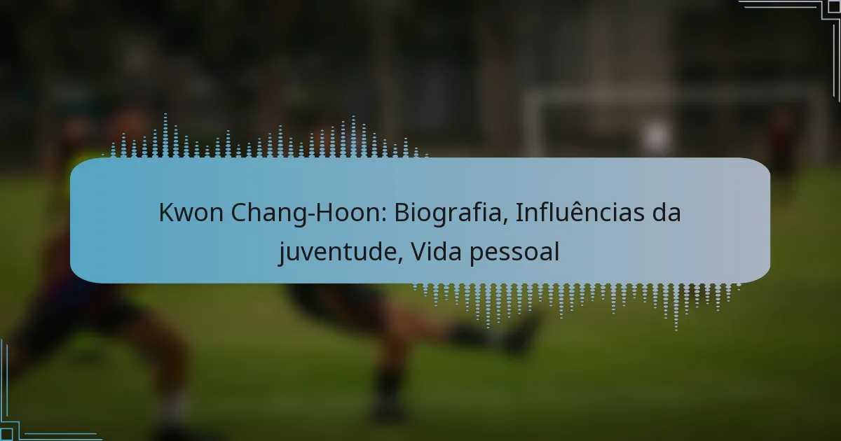 Kwon Chang-Hoon: Biografia, Influências da juventude, Vida pessoal