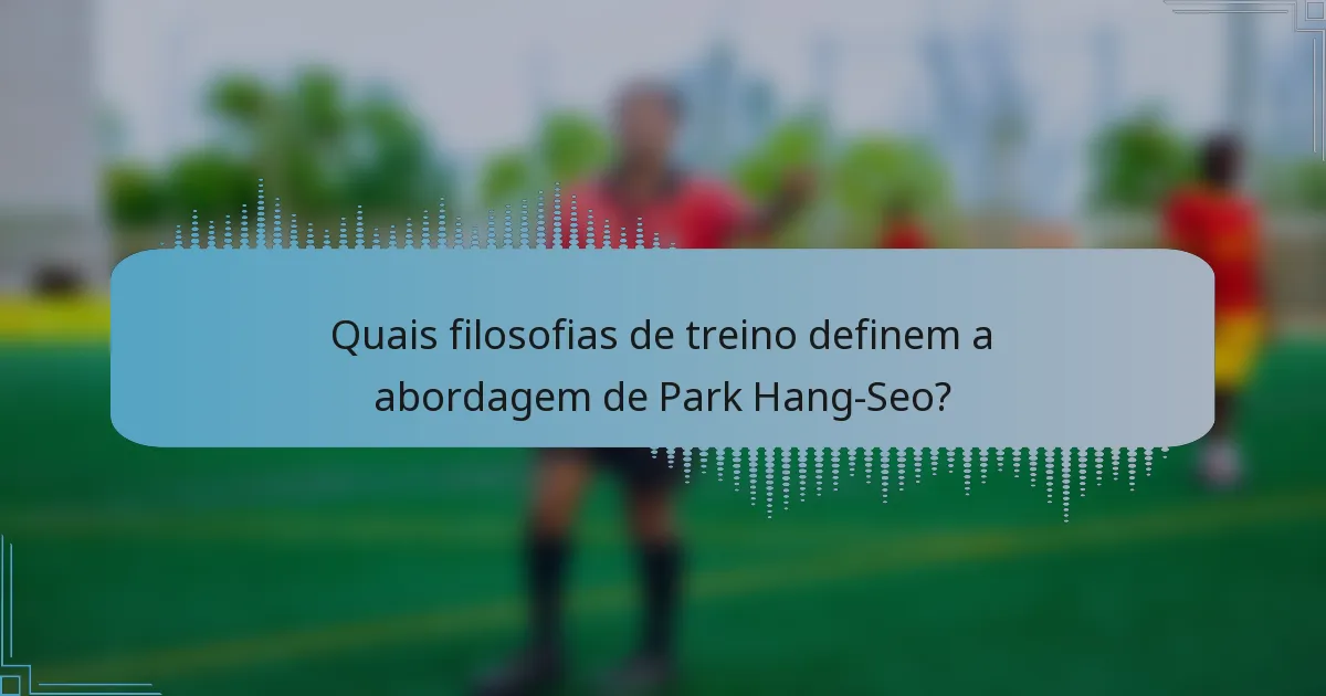 Quais filosofias de treino definem a abordagem de Park Hang-Seo?