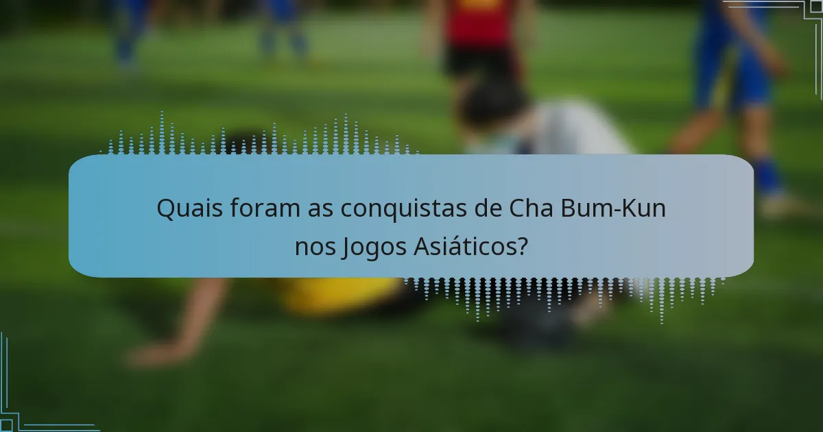 Quais foram as conquistas de Cha Bum-Kun nos Jogos Asiáticos?