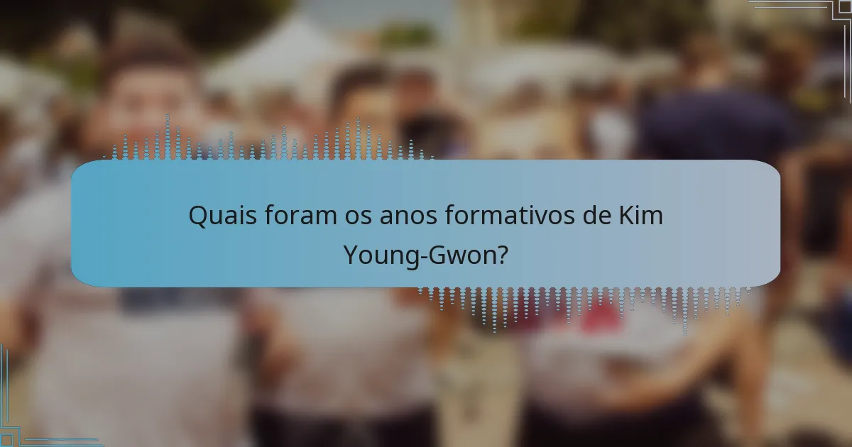 Quais foram os anos formativos de Kim Young-Gwon?