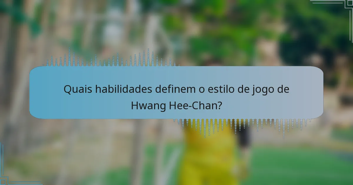 Quais habilidades definem o estilo de jogo de Hwang Hee-Chan?