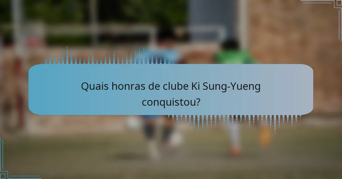 Quais honras de clube Ki Sung-Yueng conquistou?