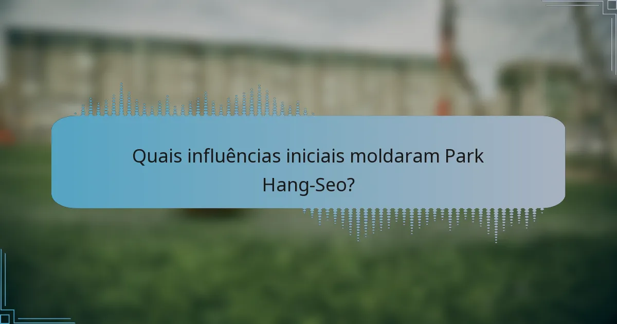 Quais influências iniciais moldaram Park Hang-Seo?
