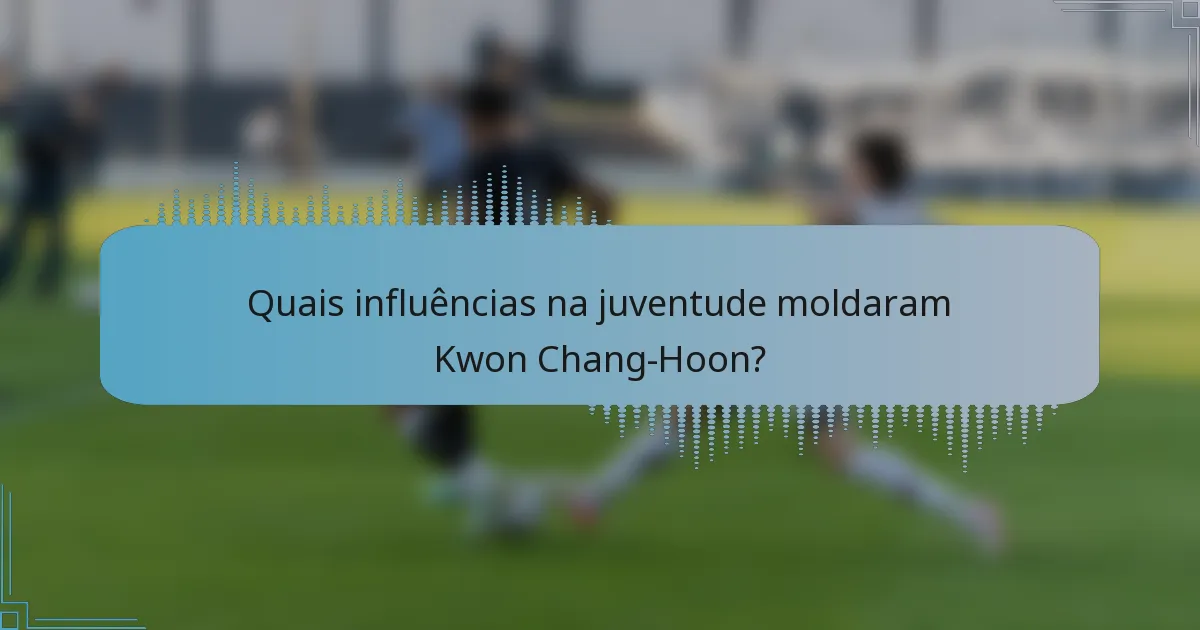 Quais influências na juventude moldaram Kwon Chang-Hoon?