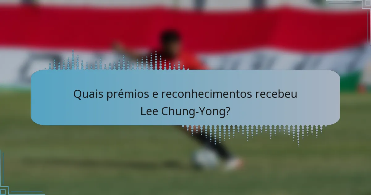 Quais prémios e reconhecimentos recebeu Lee Chung-Yong?