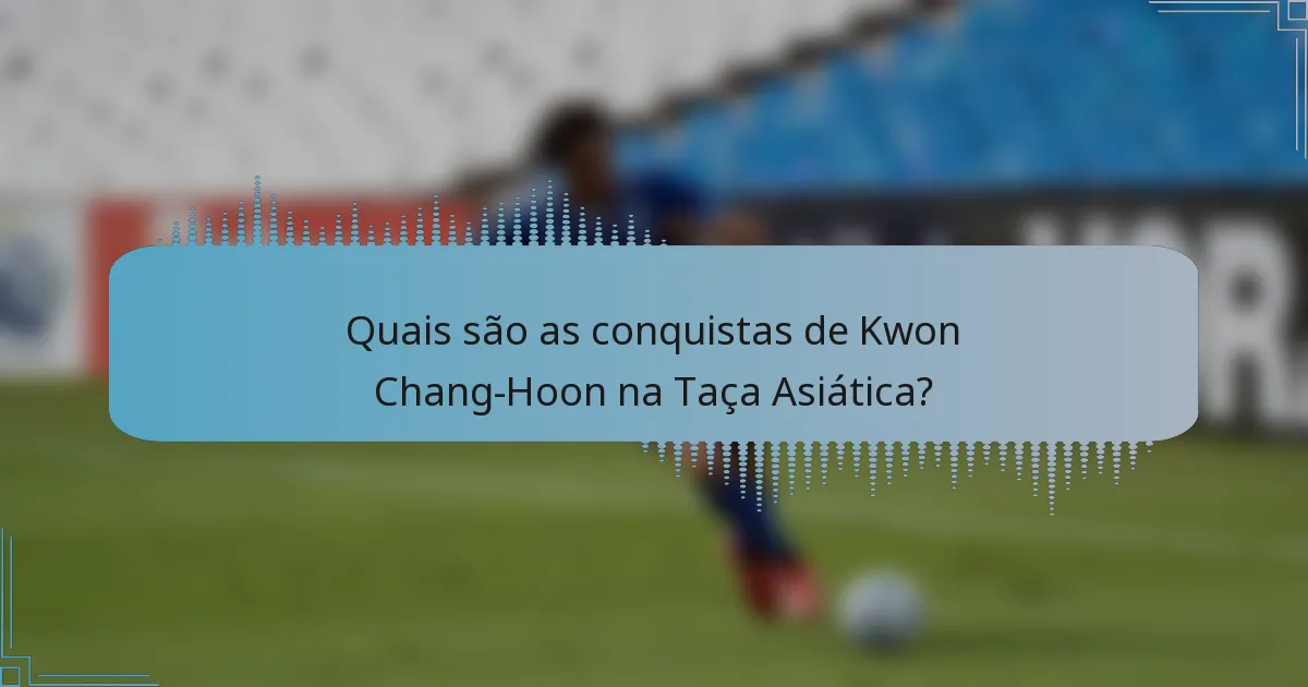 Quais são as conquistas de Kwon Chang-Hoon na Taça Asiática?