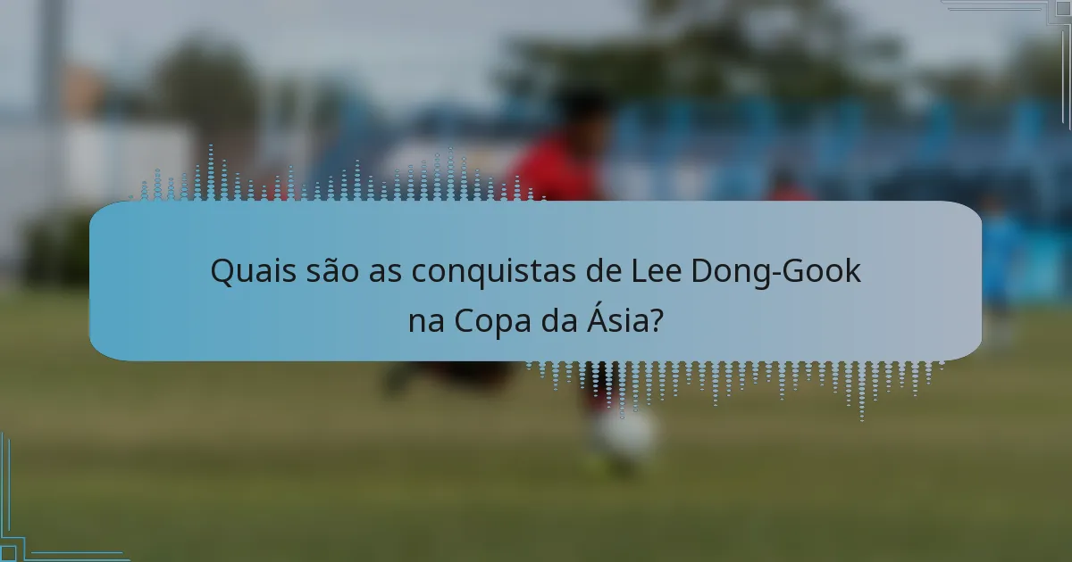 Quais são as conquistas de Lee Dong-Gook na Copa da Ásia?