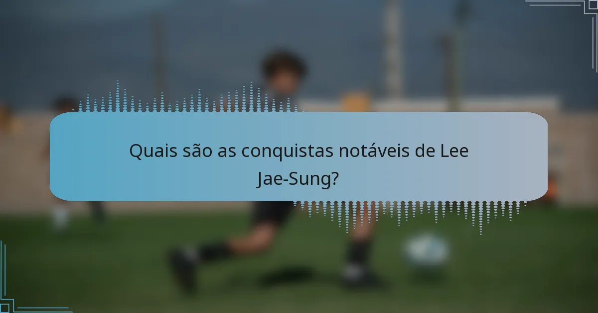 Quais são as conquistas notáveis de Lee Jae-Sung?