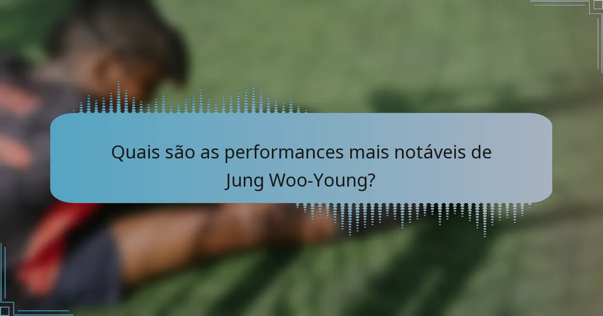 Quais são as performances mais notáveis de Jung Woo-Young?