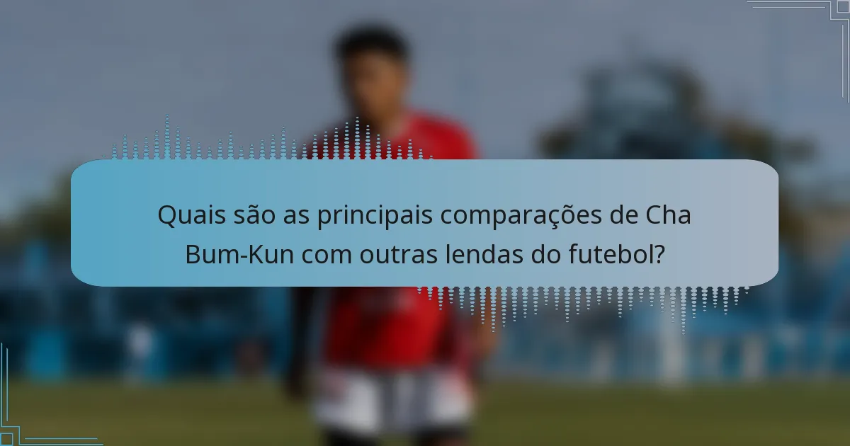 Quais são as principais comparações de Cha Bum-Kun com outras lendas do futebol?