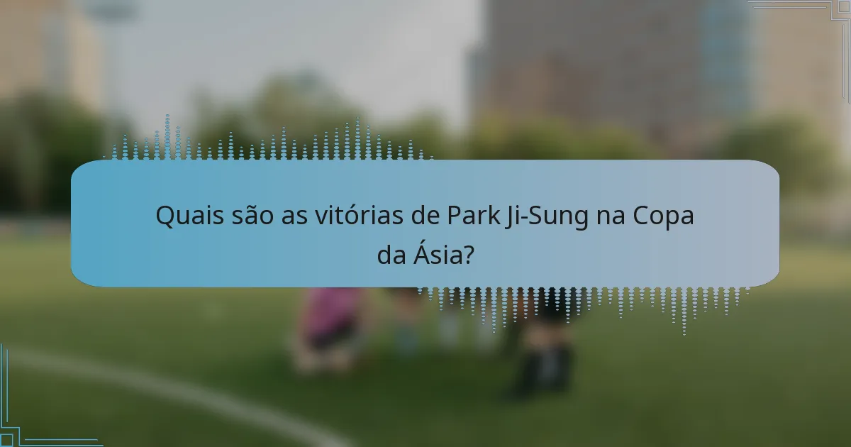 Quais são as vitórias de Park Ji-Sung na Copa da Ásia?