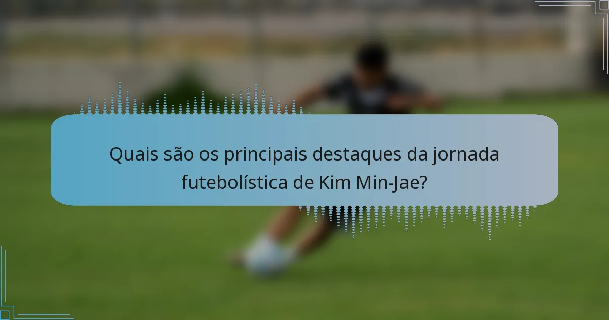 Quais são os principais destaques da jornada futebolística de Kim Min-Jae?