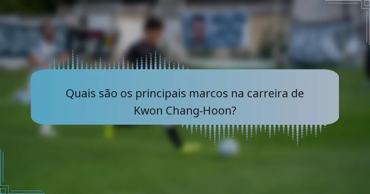 Quais são os principais marcos na carreira de Kwon Chang-Hoon?