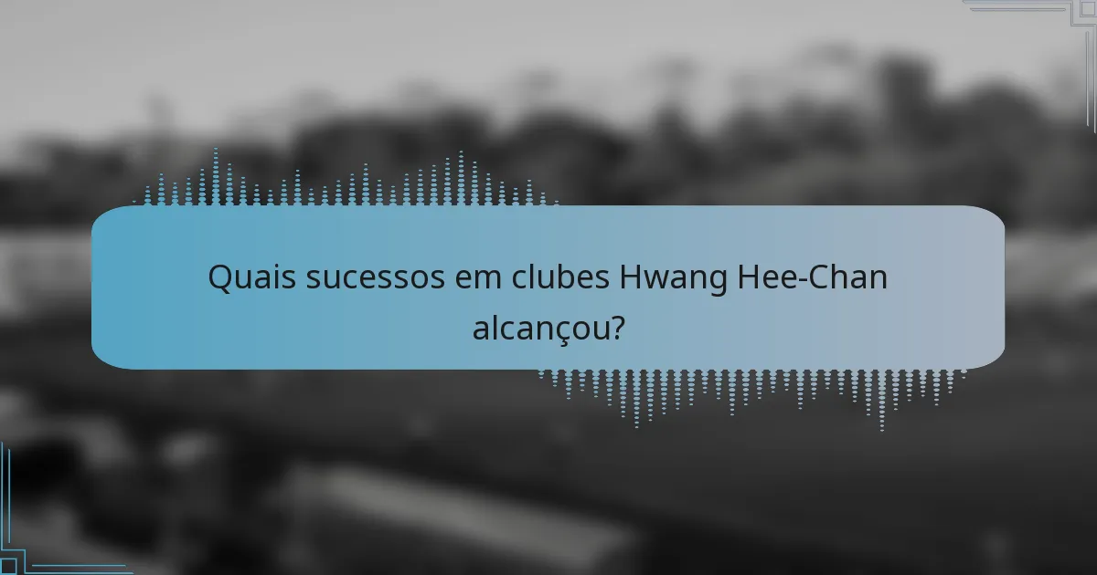 Quais sucessos em clubes Hwang Hee-Chan alcançou?