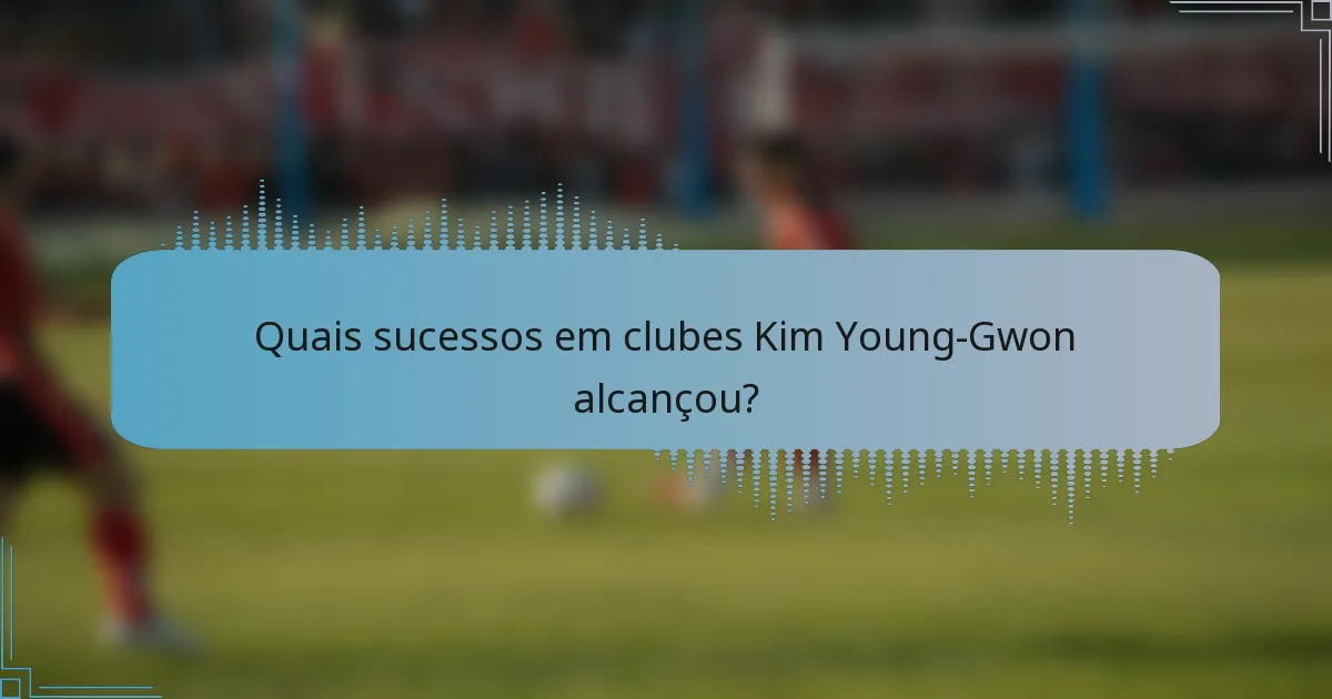 Quais sucessos em clubes Kim Young-Gwon alcançou?