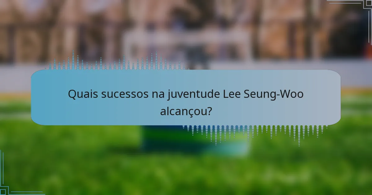 Quais sucessos na juventude Lee Seung-Woo alcançou?
