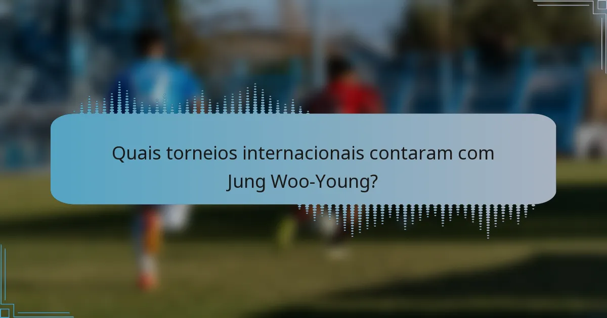 Quais torneios internacionais contaram com Jung Woo-Young?