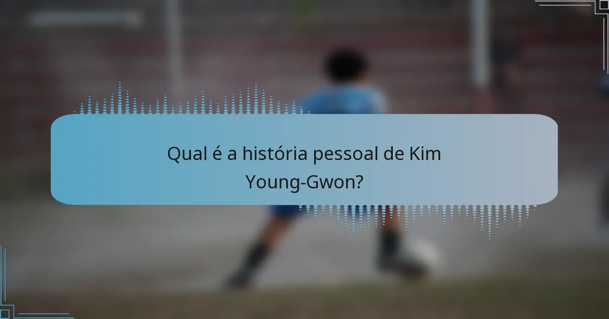 Qual é a história pessoal de Kim Young-Gwon?