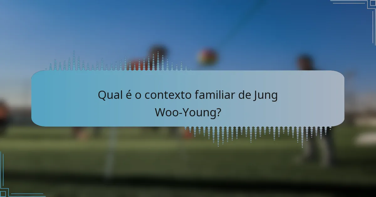 Qual é o contexto familiar de Jung Woo-Young?