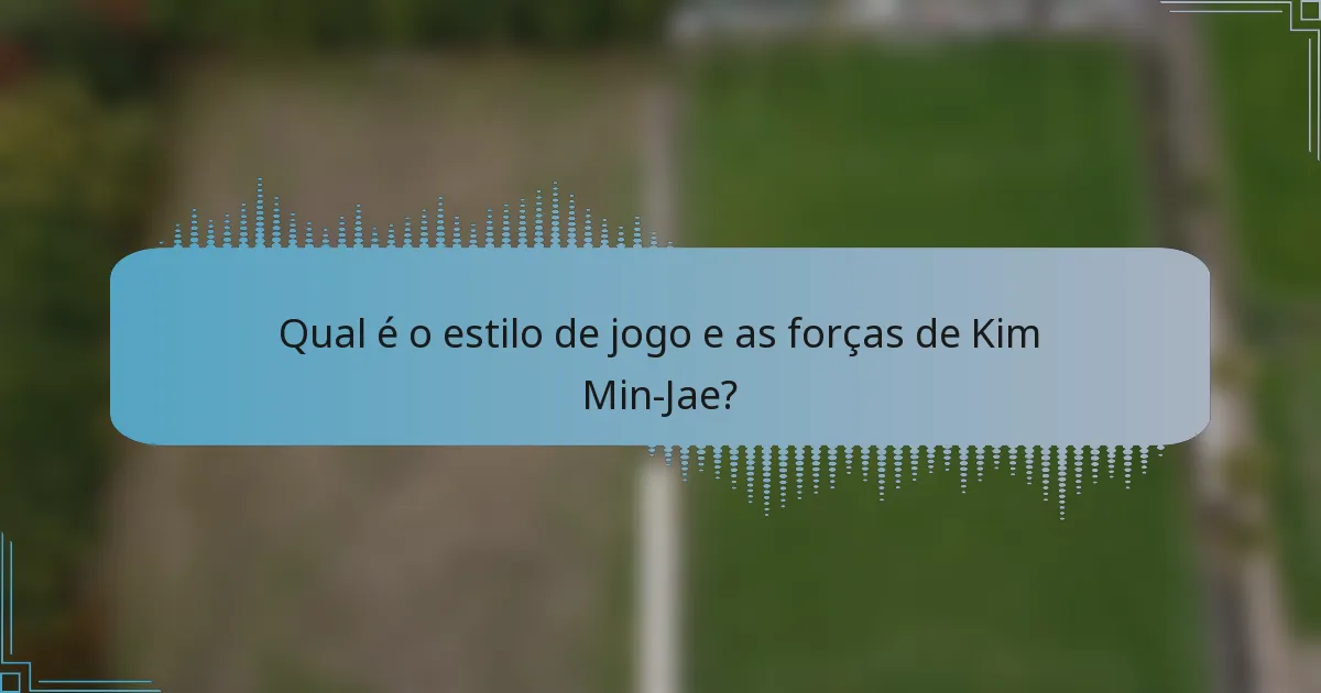 Qual é o estilo de jogo e as forças de Kim Min-Jae?
