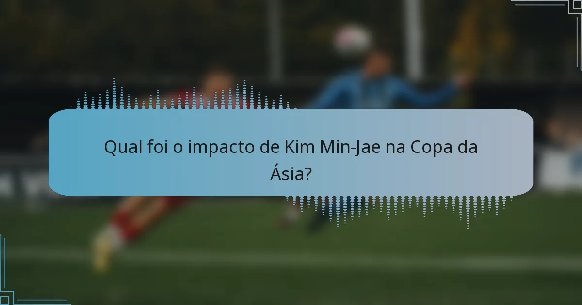 Qual foi o impacto de Kim Min-Jae na Copa da Ásia?