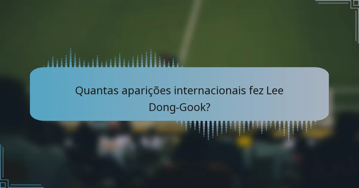 Quantas aparições internacionais fez Lee Dong-Gook?
