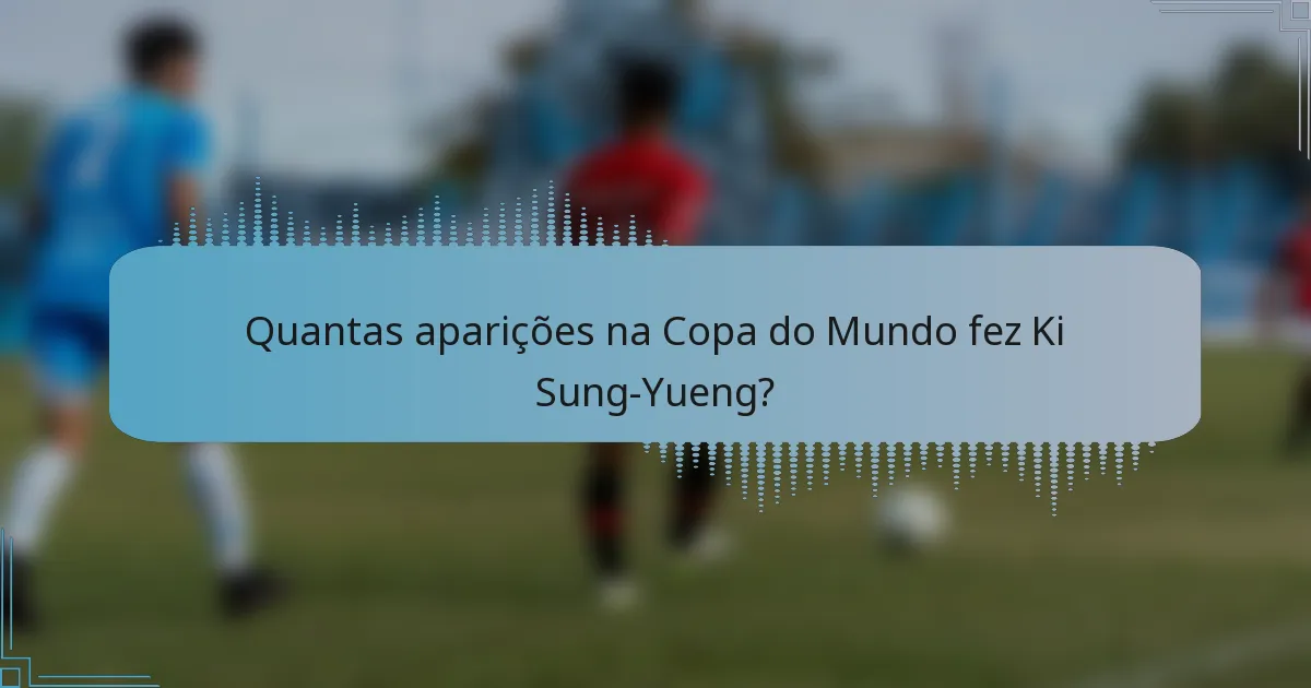 Quantas aparições na Copa do Mundo fez Ki Sung-Yueng?
