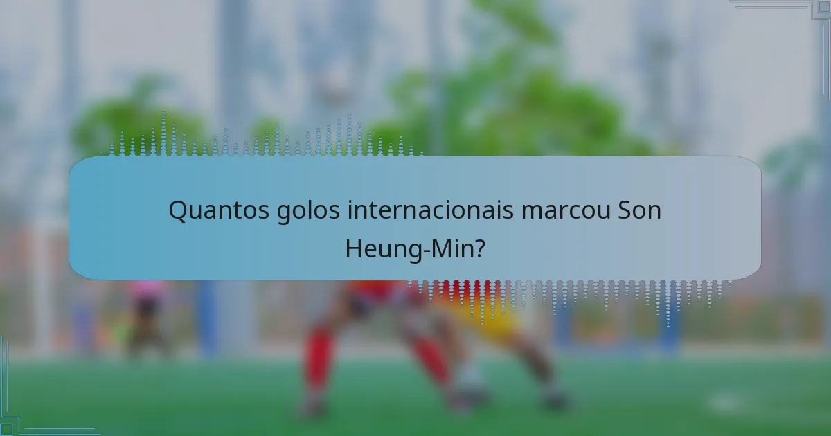 Quantos golos internacionais marcou Son Heung-Min?