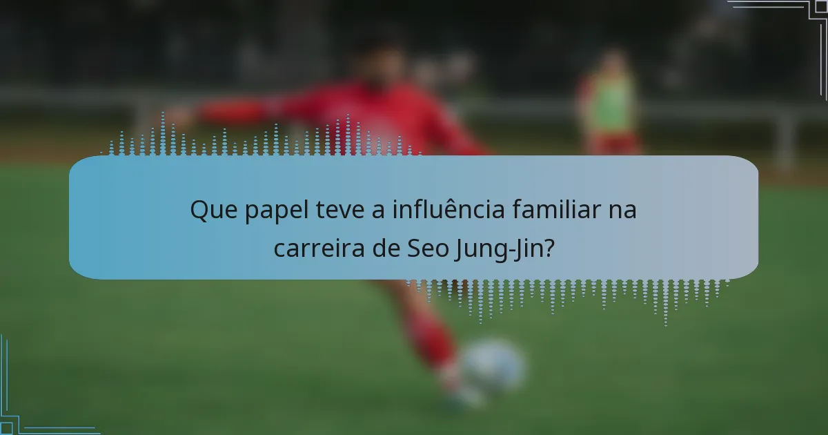 Que papel teve a influência familiar na carreira de Seo Jung-Jin?